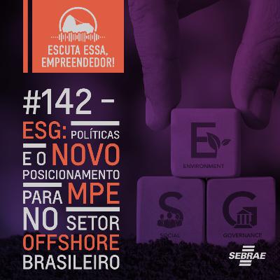 #142 - ESG: Políticas e o novo posicionamento para MPE no setor offshore brasileiro