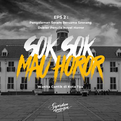 Sok Sok Mau Horror! EPS 02 Wanita Cantik di Kota Tua (with @fablansah Dokter Penulis Novel Horror)