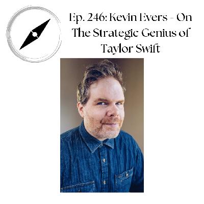 Ep. 246 - Kevin Evers - On the Strategic Genius of Taylor Swift Ep. 246 - Kevin Evers - On the Strategic Genius of Taylor Swift