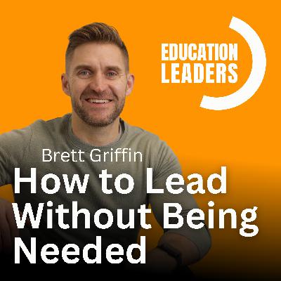 How to Lead Without Being Needed | A Conversation with Brett Griffin How to Lead Without Being Needed | A Conversation with Brett Griffin