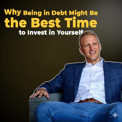 Ep 84: Why Being in Debt Might Be the Best Time to Invest in Yourself