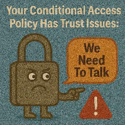 Your Conditional Access Policy Has Trust Issues: We Need To Talk Your Conditional Access Policy Has Trust Issues: We Need To Talk