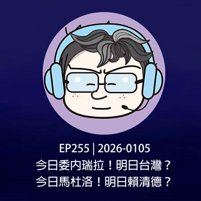 EP255 | 2026-0105 今日委內瑞拉！明日台灣？今日馬杜洛！明日賴清德？