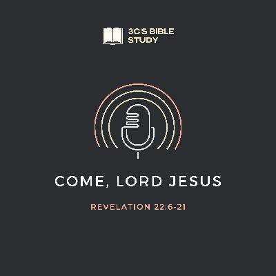 Revelation 22:6-21 - Come, Lord Jesus Revelation 22:6-21 - Come, Lord Jesus