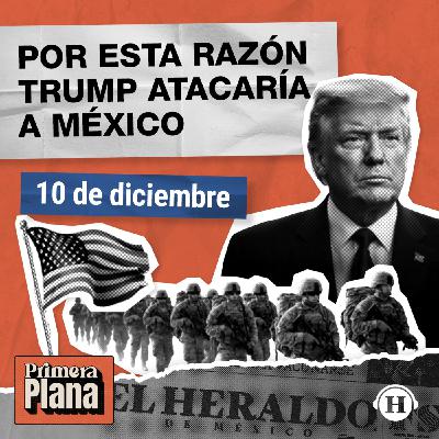 Trump amenaza con atacar a México por aire y tierra