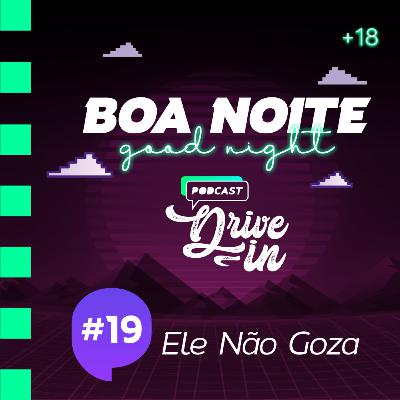 Boa Noite Drive In | 19 - Ele não goza Boa Noite Drive In | 19 - Ele não goza