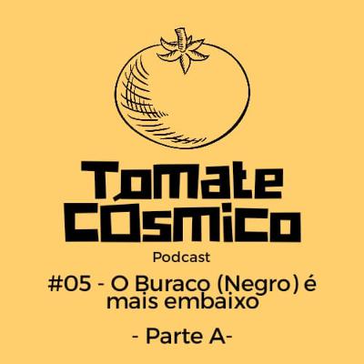#05 - O Buraco (Negro) é mais embaixo - Parte A