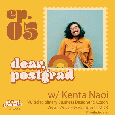 #5 Dear Postgrad, The Best Way to Know is Just to Do the Damn Thing & Go Take a Chance on Yourself w/ Kenta Naoi (Vision Weaver & Multidisciplinary Business Designer & Coach)