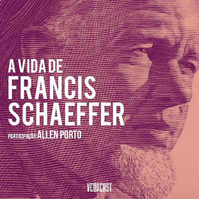 VCQP #3 - A Vida de Francis A. Schaeffer - Com Allen Porto