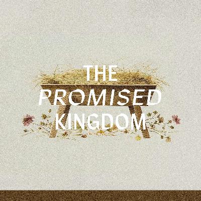 The Promised Kingdom: An Advent Podcast - Introduction The Promised Kingdom: An Advent Podcast - Introduction