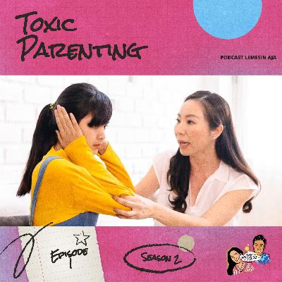 Lemesin Aja - Toxic Parenting