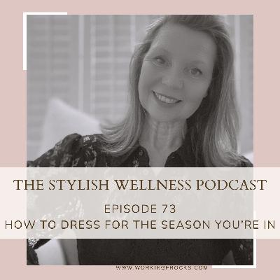 73. How to dress for the season you're in