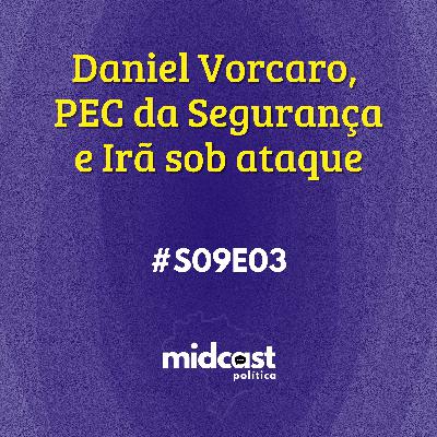 S09E03 - Daniel Vorcaro, PEC da Segurança e Irã sob ataque