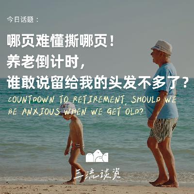 EP09：哪页难懂撕哪页！养老倒计时，谁敢说留给我的头发不多了？