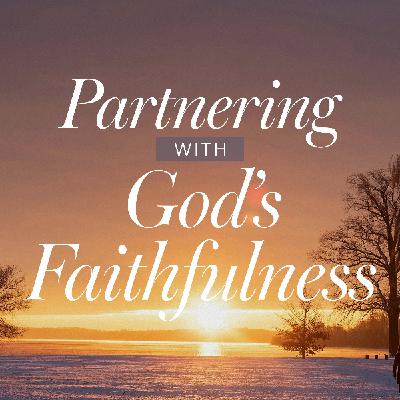 Partnering with God’s Faithfulness