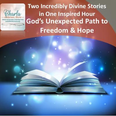 Two Incredibly Divine Stories in One Inspired Hour | God’s Unexpected Path to Freedom & Hope