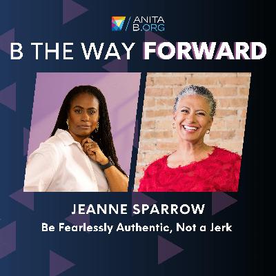 Be Fearlessly Authentic, Not a Jerk - Jeanne Sparrow on How to Communicate for the Good of All