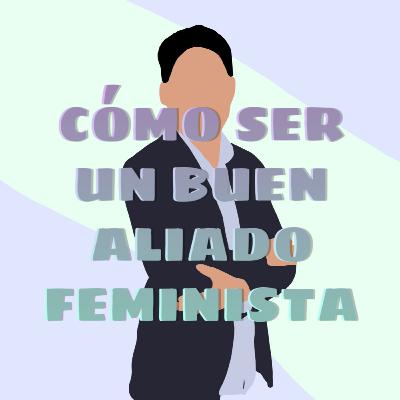 Episodio 012 - Cómo ser un buen aliado feminista - con Fernando Álvarez