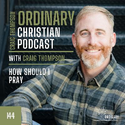 Episode 144: How Should I Pray?