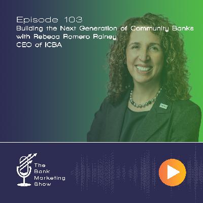 Ep 103 - Building the Next Generation of Community Banks with Rebeca Romero Rainey - CEO of ICBA Ep 103 - Building the Next Generation of Community Banks with Rebeca Romero Rainey - CEO of ICBA