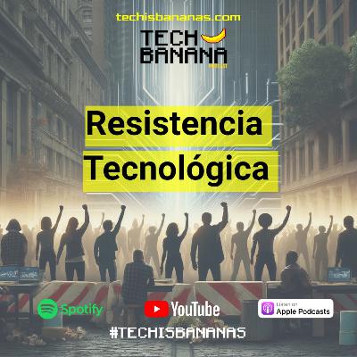 Resistencia Tecnológica | TCHBN S4E5 Resistencia Tecnológica | TCHBN S4E5