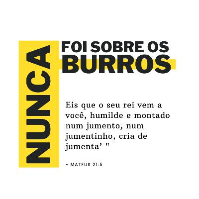 #12 - NUNCA FOI SOBRE OS BURROS | Entrada Triunfal em Jerusalém | Mt 21 e Lc 19