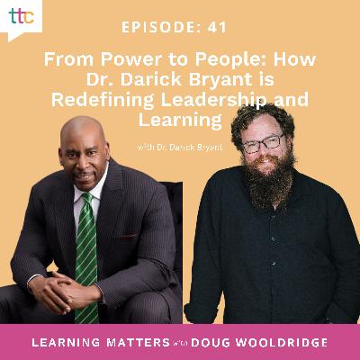 EP 41: From Power to People: How Dr. Darick Bryant is Redefining Leadership and Learning
