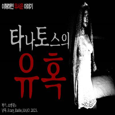 [공포 단편] 타나토스의 유혹 : 이해하면 무서운 이야기｜공포라디오 하조｜By.소방관a