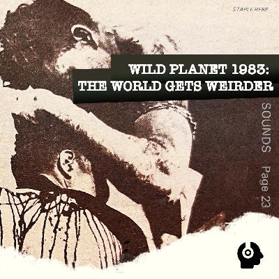 Wild Planet 1983: The World Gets Weirder