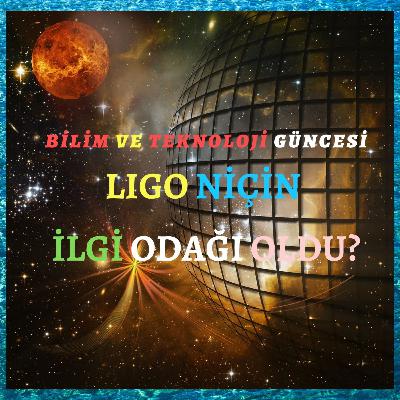 LIGO Niçin İlgi Odağı Oldu? LIGO Niçin İlgi Odağı Oldu?