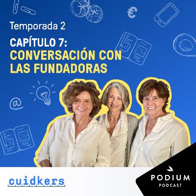 Fundadoras + Toñi Moreno: Cuidkers, porque la vida no viene con instrucciones - Episodio 7