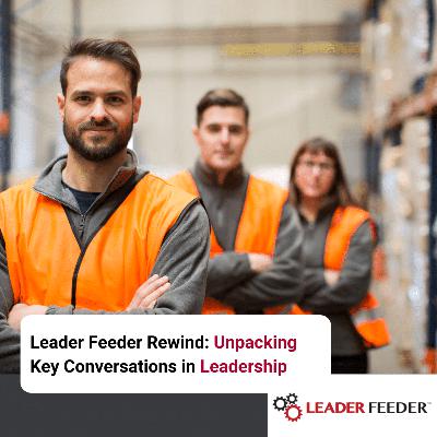 Leader Feeder Rewind: Unpacking Key Conversations in Leadership Leader Feeder Rewind: Unpacking Key Conversations in Leadership