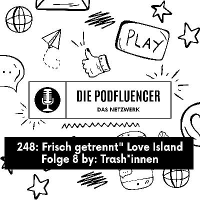248 Frisch getrennt" Love Island Folge 8 by: Trash*innen