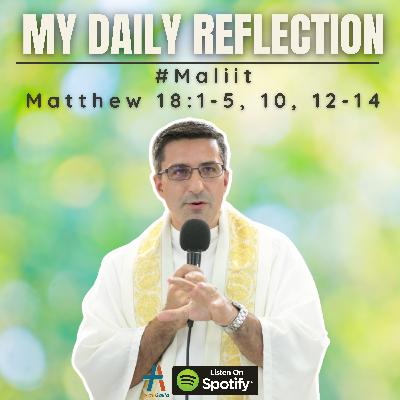 Daily Reflection: #Maliit | Matthew 18:1-5, 10, 12-14
