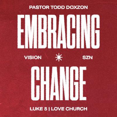 Embracing Change | Pastor Todd Doxzon | Luke 5