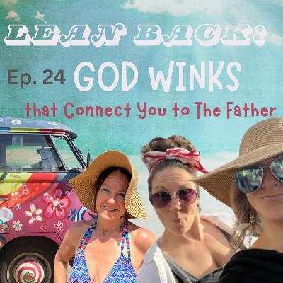 Ep.24 Lean Back: God Winks that connect You to The Father
