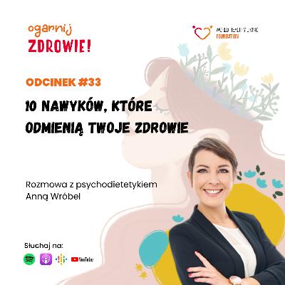 #33 10 nawyków, które odmienią Twoje zdrowie – rozmowa z psychodietetyk Anną Wróbel #33 10 nawyków, które odmienią Twoje zdrowie – rozmowa z psychodietetyk Anną Wróbel