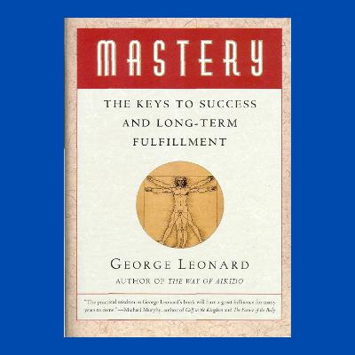 How to achieve mastery (Mastery by George Leonard)