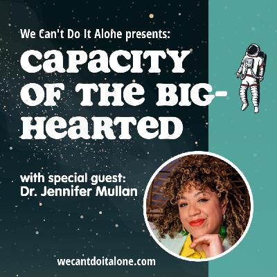Capacity Of the Big-Hearted (with Dr. Jennifer Mullan) Capacity Of the Big-Hearted (with Dr. Jennifer Mullan)