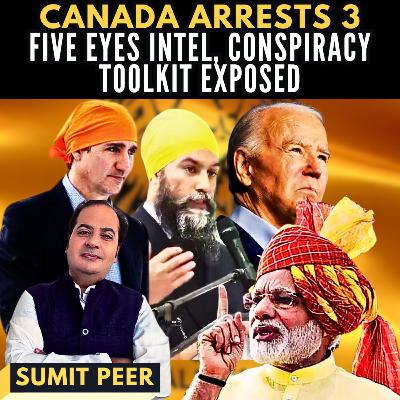 Canada arrests 3 • Five Eyes intel, Conspiracy toolkit exposed • Sumit Peer