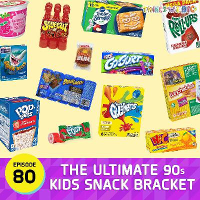 EP: 80 - The Ultimate 90s Kids Snack Bracket