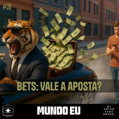 Mundo Eu | #38 Bets: Vale a aposta?