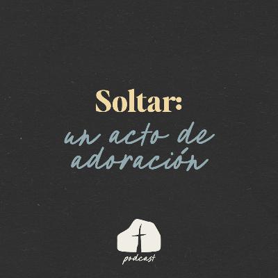 🎧 Episodio 3 – Soltar: Un acto de adoración. Con Sarai Rivera