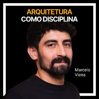 #234 - Arquitetura como disciplina com Marcelo Vieira