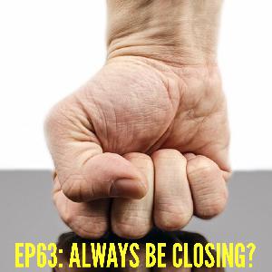 Episode 63: Always Be Closing?