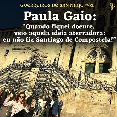 #62 - Paula Gaio: "Quando fiquei doente, veio aquela ideia aterradora: eu não fiz Santiago de Compostela!"