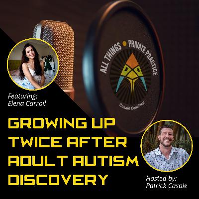 Episode 203: Growing Up Twice After Adult Autism Discovery [featuring Elena Carroll]