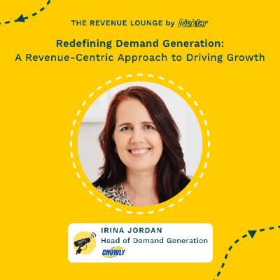 Redefining Demand Generation: A Revenue-Centric Approach to Driving Growth ft. Irina Jordan