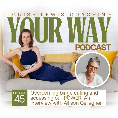 Your Way Podcast Episode 45 - Overcoming binge eating and accessing our POWER: An interview with Allison Gallagher Your Way Podcast Episode 45 - Overcoming binge eating and accessing our POWER: An interview with Allison Gallagher