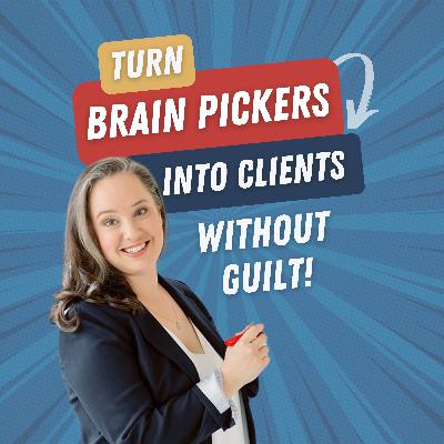 23. How I Turn Brain Pickers Into Clients (Without Feeling Gross)